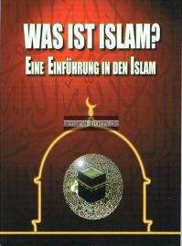 Was ist Islam ? - Eine Einf&uuml;hrung in den Islam