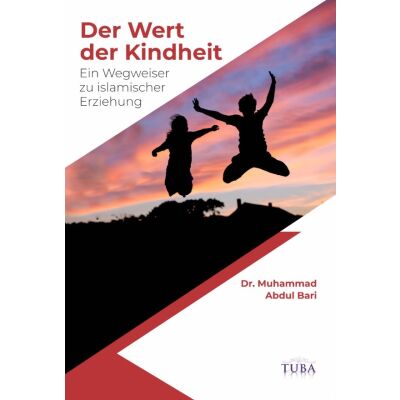 Der Wert der Kindheit - Ein Wegweiser zu islamischer Erziehung von Kleinkindern