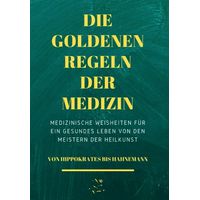 Die Goldenen Regeln der Medizin: Medizinische Weisheiten...