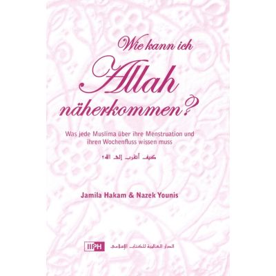 Wie kann ich Allah näherkommen - Was jede Muslima über ihre Menstruation wissen muss