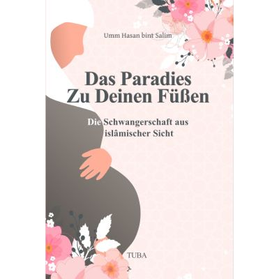 Das Paradies zu Deinen Füßen - Die Schwangerschaft aus Sicht der muslimischen Frau!
