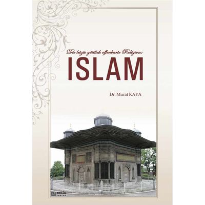 Die letzte göttlich offenbarte Religion: Islam