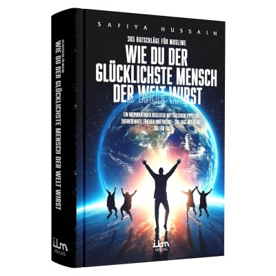Wie du der glücklichste Mensch der Welt wirst - 365 Ratschläge für Muslime