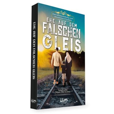 Ehe auf dem falschen Gleis - Eine Weichenstellung nach islamischen Prinzipien