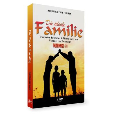 Die ideale Familie - Familiäre Tugenden & Werte nach dem Vorbild des Propheten Muhammed