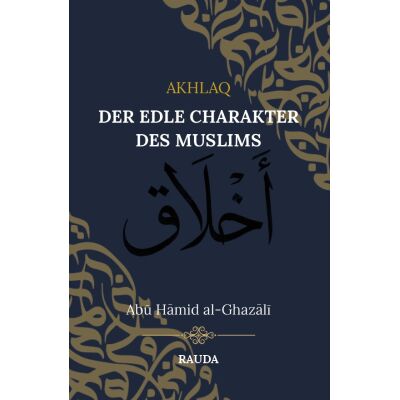 Akhlaq - Der edle Charakter des Muslims von Imam Abu Hamid al-Ghazali