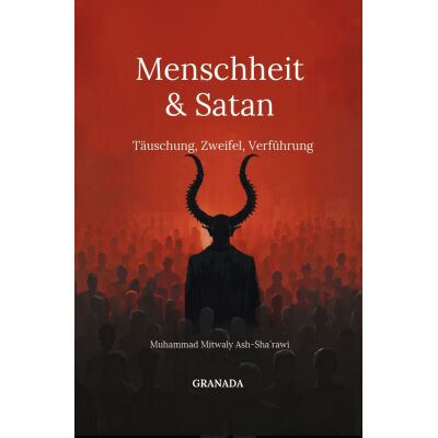 Menschheit und Satan - Täuschung, Zweifel, Verführung (Muhammad Mitwaly Ash-Sha`rawi)